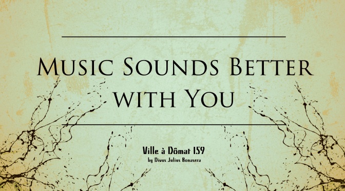 Ville à Dômat #159: Music Sounds Better with You